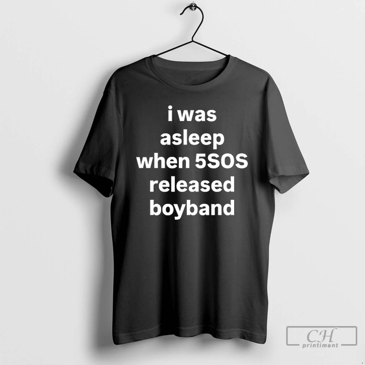 Classic I Was Asleep When 5sos Released Boyband T Shirts