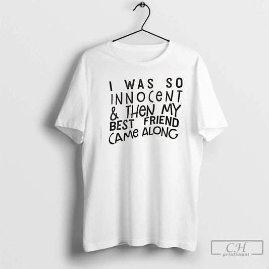 Classic I Was So Innocent Then My Best Friend Came Along Text T Shirts Sweater