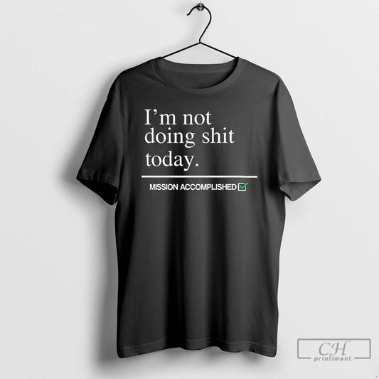 Classic Im Not Doing Shit Today Mission Accomplished Long Sleve T Shirts