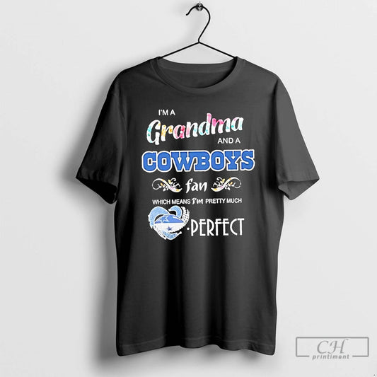 Classic Im A Grandma And A Dallas Cowboys Fans Which Means Im Pretty Much Perfect T-Shirts, Hoodie, Sweatshirt