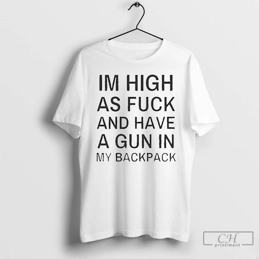 Classic Im High As Fck And Have A Gun In My Backpack T Shirts Sweater Hoodie, Sweatshirt | AU18TeeNovaLab.com