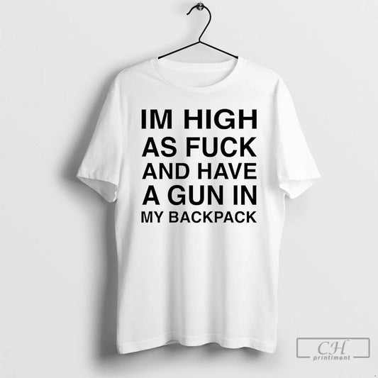 Classic Im High As Fuck And Have A Gun In My Backpack T Shirts