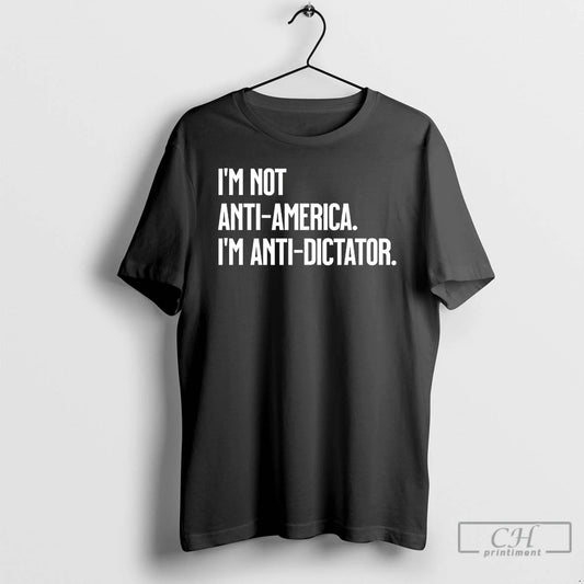 Classic Im Not Anti America Im Anti Dictator T Shirts