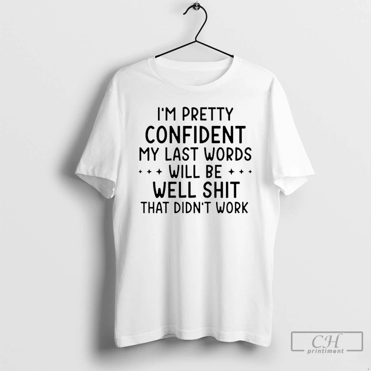 Classic Im Pretty Confident My Last Words Will Be Well Shit That Didnt Work T-Shirts, Hoodie, Sweatshirt | AU18TeeNovaLab.com