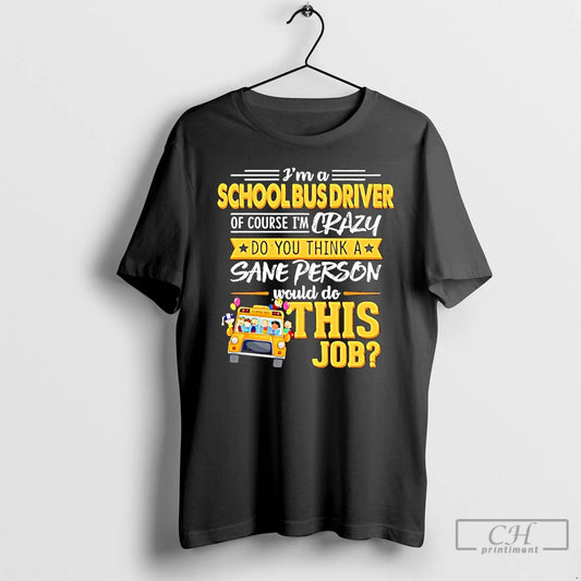 Classic Ima School Bus Driver Of Course Im Crazy Do You Think A Sane Person T-Shirts, Hoodie, Sweatshirt | AU18TeeNovaLab.com