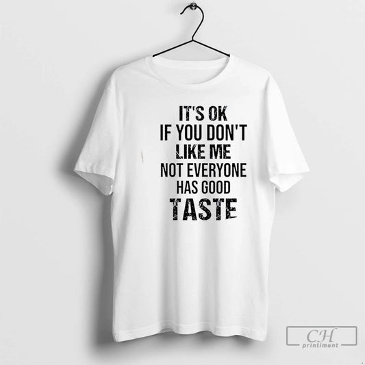 Classic Its Ok If You Dont Like Me Not Everyone Has Good Taste Quote T-Shirts, Hoodie, Sweatshirt | AU18TeeNovaLab.com