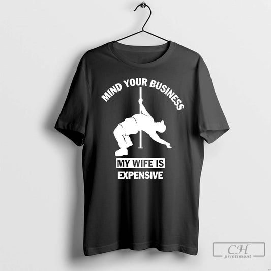 Classic Mind Your Business My Wife Is Expensive T-Shirts, Hoodie, Sweatshirt | AU18TeeNovaLab.com