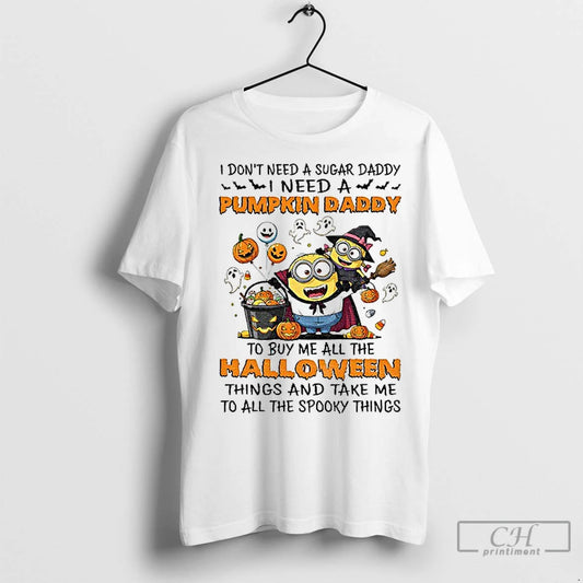 Classic Minion I Dont Need A Sugar Daddy I Need A Pumpkin Daddy To Buy