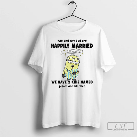 Classic Minion Me And My Bed Are Happily Married We Have 2 Kids Named Pillow T-Shirts, Hoodie, Sweatshirt