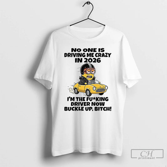 Classic Minion No One Is Driving Me Crazy In 2026 Im The Fucking Driver Now T-Shirts, Hoodie, Sweatshirt | AU18TeeNovaLab.com
