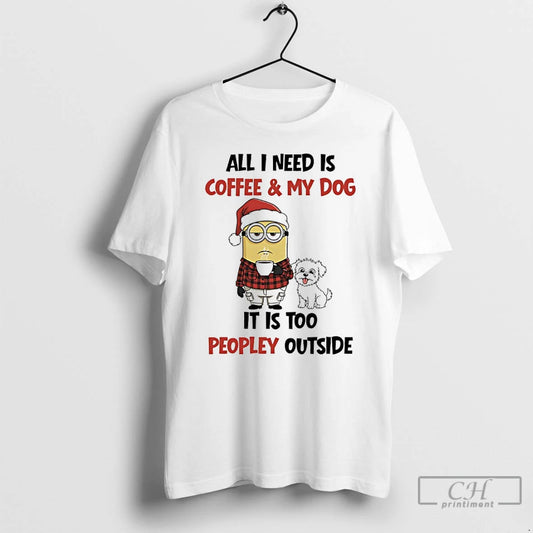 Classic Minions Christmas All I Need Is Coffee And My Dog It Is Too Peopley