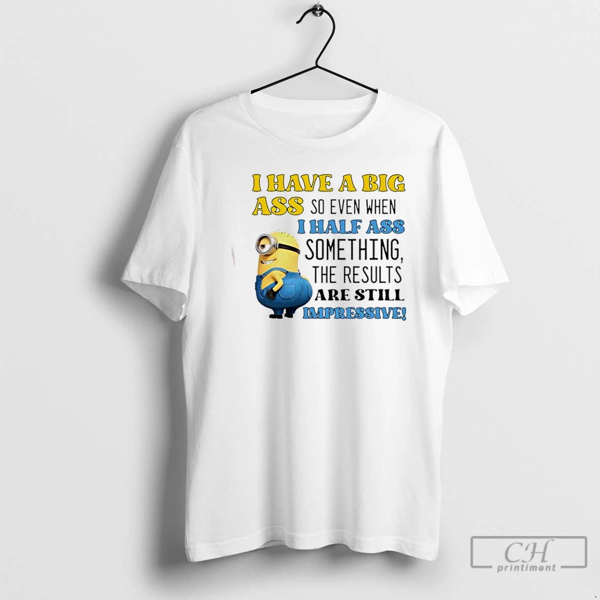 Classic Minions I Have A Big Ass So Even When I Half Ass Something The T-Shirts, Hoodie, Sweatshirt | AU18TeeNovaLab.com