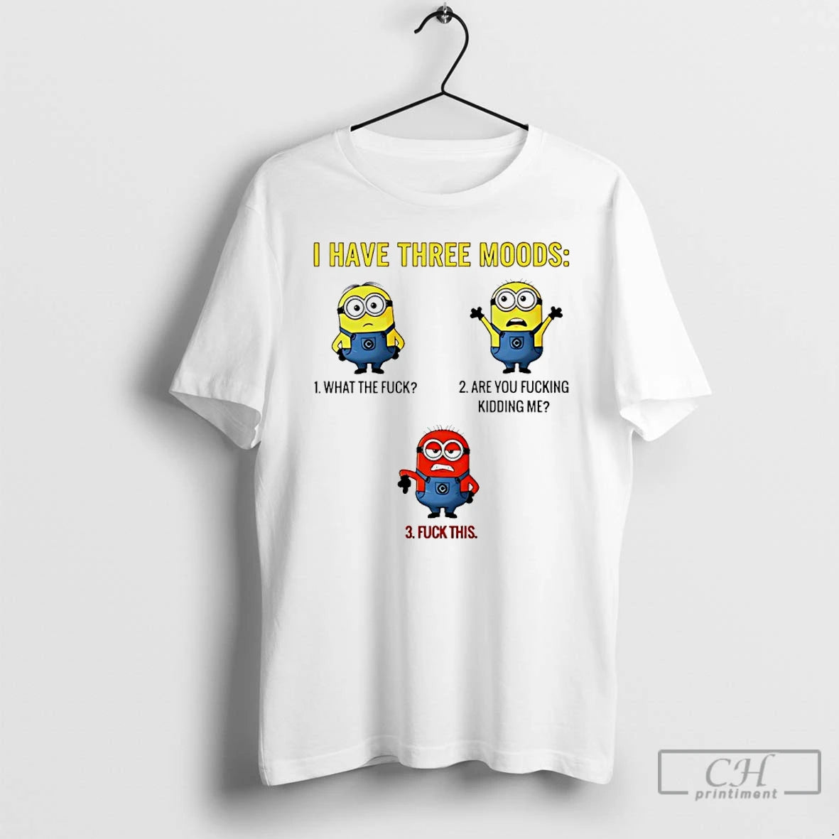 Classic Minions I Have Three Moods What The Fuck Are You Fucking Kidding Me Fuck T-Shirts, Hoodie, Sweatshirt