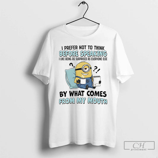 Classic Minions I Prefer Not To Think Before Speaking I Like Being As Surprised As