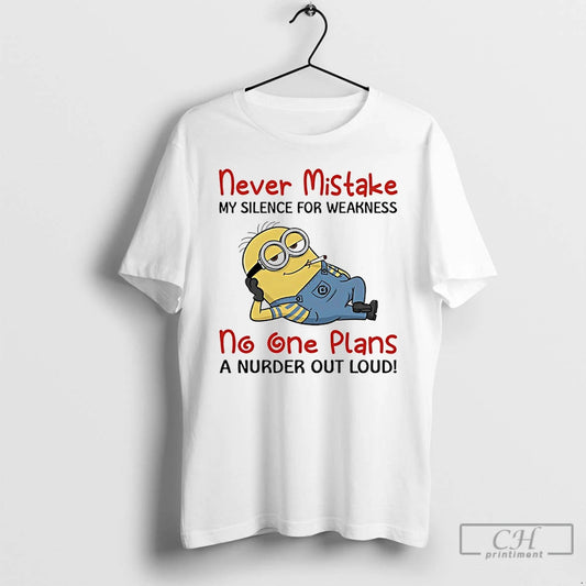 Classic Minions Never Mistake My Silence For Weakness No One Plans A Nurder Out Loud
