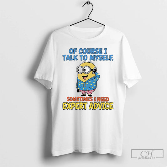Classic Minions Of Course I Talk To Myself Sometimes I Need Expert Advice T Shirts