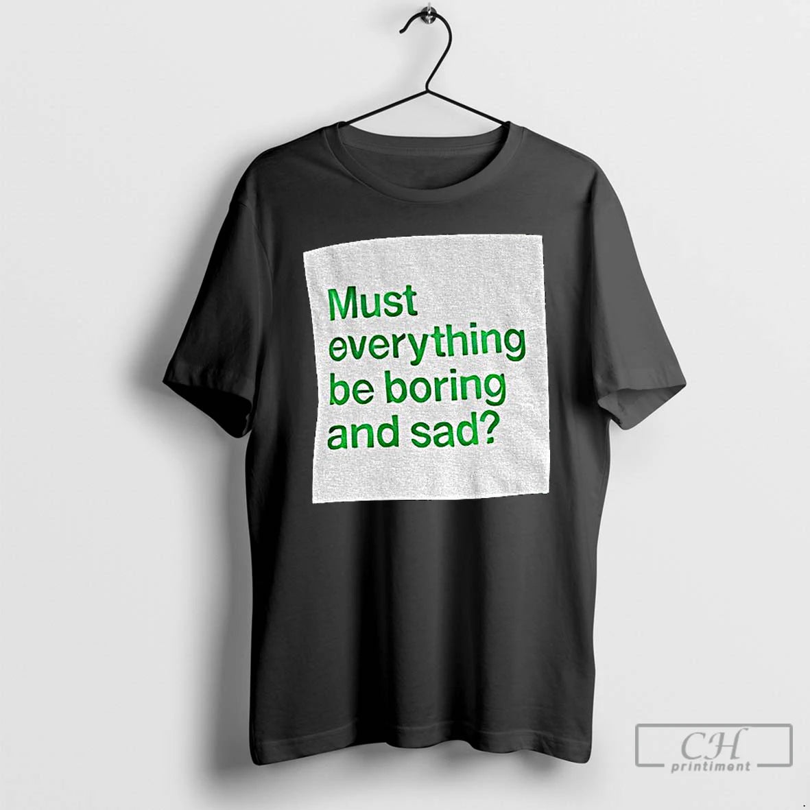 Classic Must Everything Be Boring And Sad T-Shirts, Hoodie, Sweatshirt | AU18TeeNovaLab.com