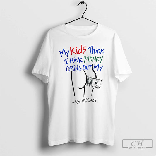 Classic My Kids Think I Have Money Coming Out My Ass Funny T Shirts