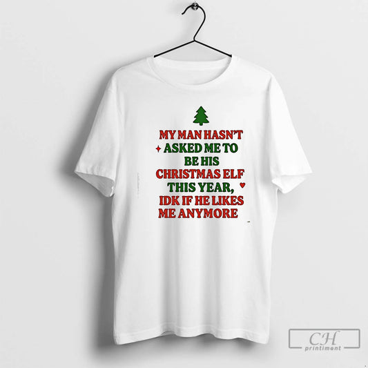 Classic My Man Hasnt Asked Me To Christmas Elf This Year Idk If He Likes T-Shirts, Hoodie, Sweatshirt | AU18TeeNovaLab.com