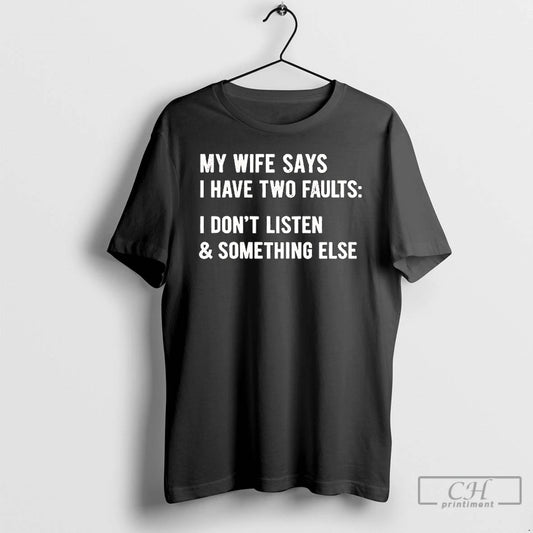 Classic My Wife Says I Have Two Faults I Dont Listen Something Else T Shirts Hoodie, Sweatshirt | AU18TeeNovaLab.com