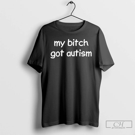 Classic My Bitch Got Autism T-Shirts, Hoodie, Sweatshirt | AU18TeeNovaLab.com