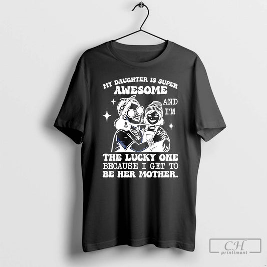 Classic My Daughter Is Super Awesome And Im The Lucky One Because I Get To T-Shirts, Hoodie, Sweatshirt | AU18TeeNovaLab.com