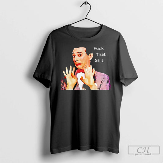 Classic Paul Reubens Fuck That Shit T-Shirts, Hoodie, Sweatshirt | AU18TeeNovaLab.com
