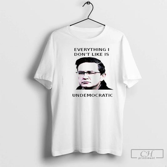 Classic Pierre Poilievre Undemocratic Everything I Dont Like Is Undemocratic T-Shirts, Hoodie, Sweatshirt