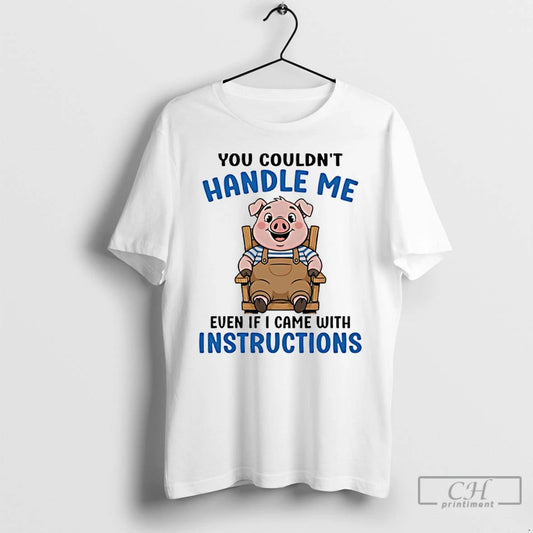 Classic Pig You Couldnt Handle Me Even If I Came With Instructions T Shirts Sweater Hoodie, Sweatshirt | AU18TeeNovaLab.com