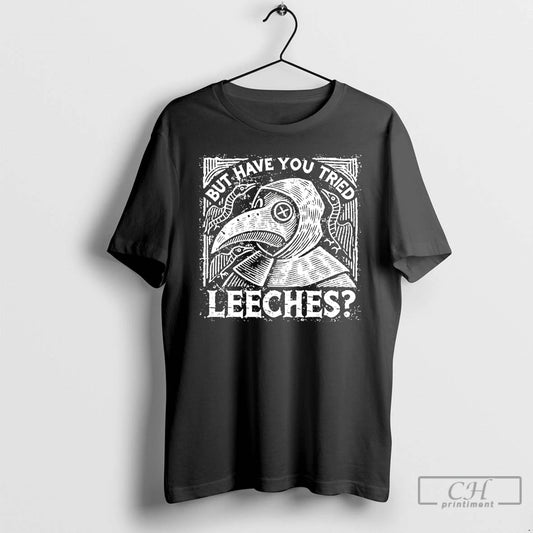 Classic Plague Doctor But Have You Tried Leeches T-Shirts, Hoodie, Sweatshirt | AU18TeeNovaLab.com
