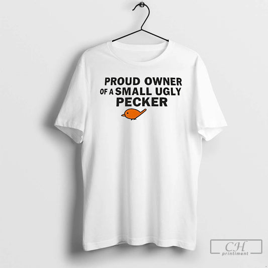 Classic Proud Owner Of A Small Ugly Pecker T Shirts