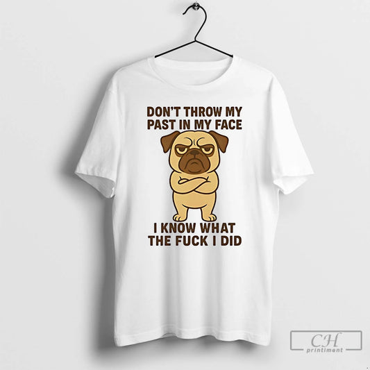 Classic Pug Dont Throw My Past In My Face I Know What The Fuck