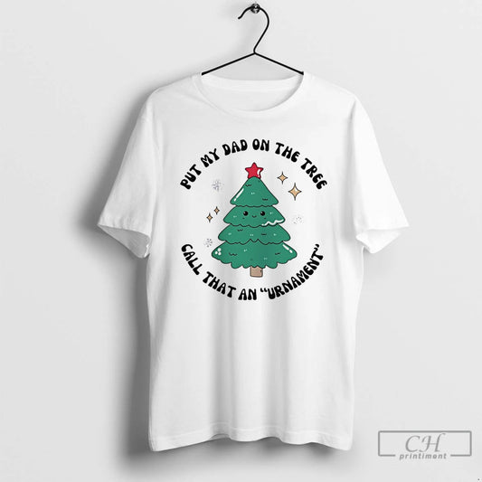 Classic Put My Dad On The Tree Call That An Urnament Christmas Tree T Shirts Hoodie, Sweatshirt | AU18TeeNovaLab.com