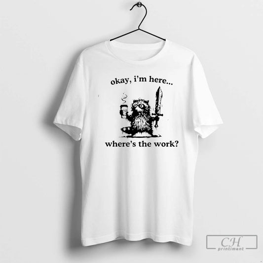 Classic Raccoon Okay Im Here Wheres The Work Coffee T-Shirts, Hoodie, Sweatshirt | AU18TeeNovaLab.com