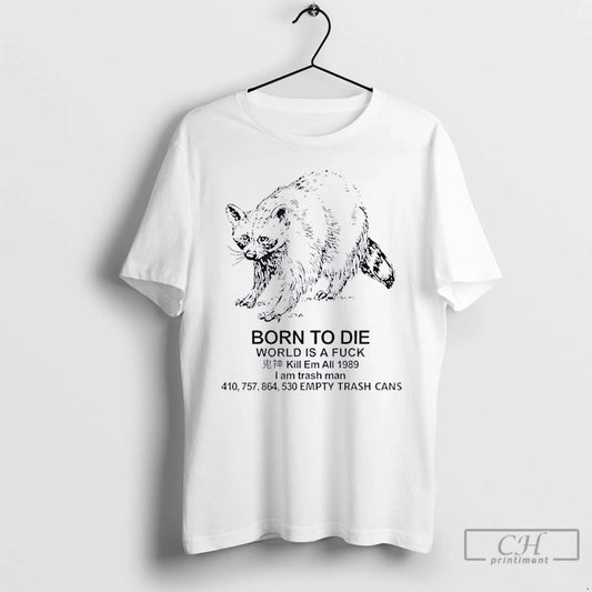 Classic Raccoon Born To Die World Is A Fuck Kill Em All 1989 I Am T-Shirts, Hoodie, Sweatshirt | AU18TeeNovaLab.com