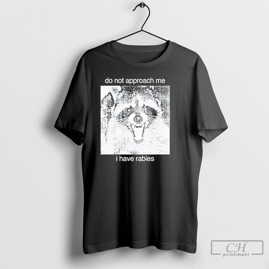 Classic Raccoon Do Not Approach Me I Have Rabies T Shirts