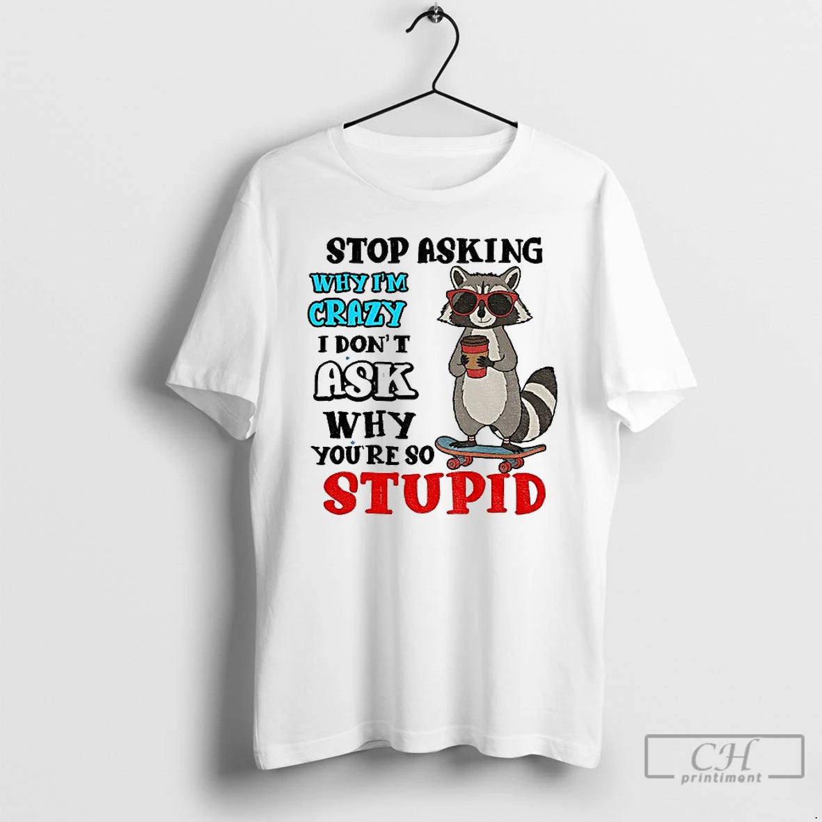 Classic Raccoon Stop Asking Why Im Crazy I Dont Ask Why Youre So Stupid T-Shirts, Hoodie, Sweatshirt | AU18TeeNovaLab.com