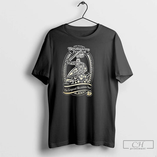 Classic Renaissance Festival The Legend Becomes You T-Shirts, Hoodie, Sweatshirt | AU18TeeNovaLab.com