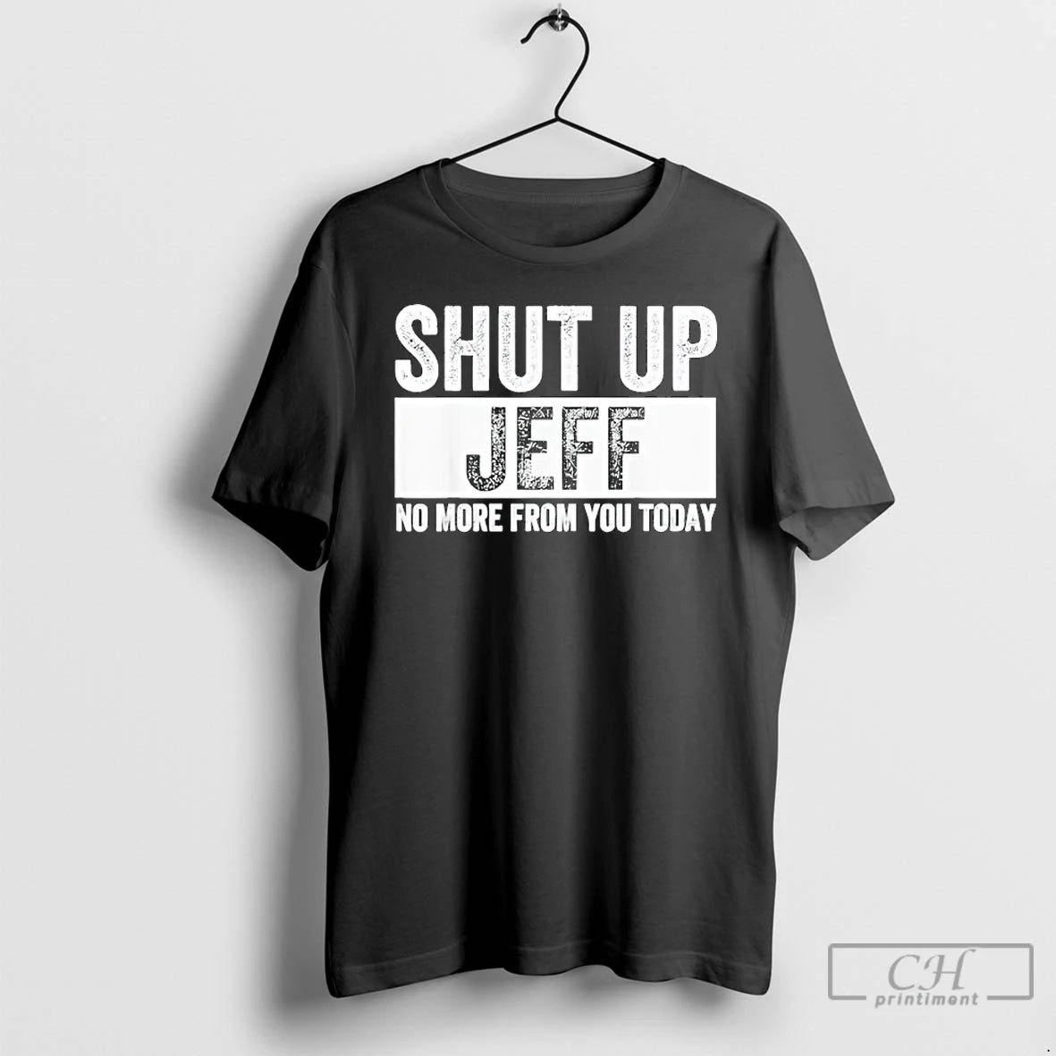 Classic Shut Up Jeff No More From You Today T Shirts