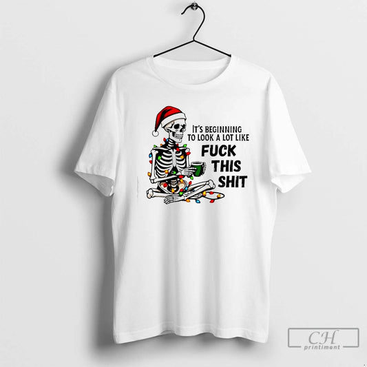 Classic Skeleton Christmas Its Beginning To Look A Lot Like Fuck This Shit T Shirts Hoodie, Sweatshirt | AU18TeeNovaLab.com