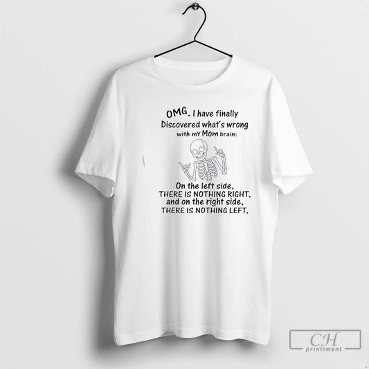 Classic Skeleton Omg I Have Finally Discovered Whats Wrong With My Mom Brain T Shirts