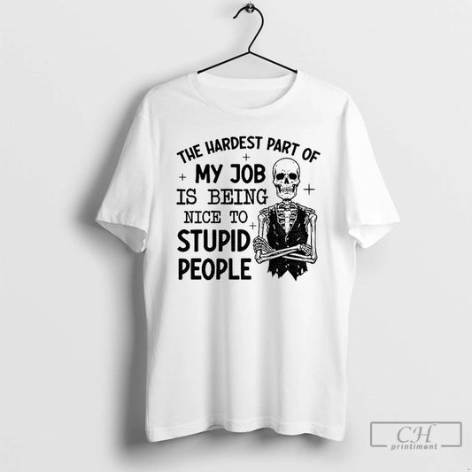 Classic Skeleton The Hardest Part Of My Job Is Being Nice To Stupid People T-Shirts, Hoodie, Sweatshirt | AU18TeeNovaLab.com
