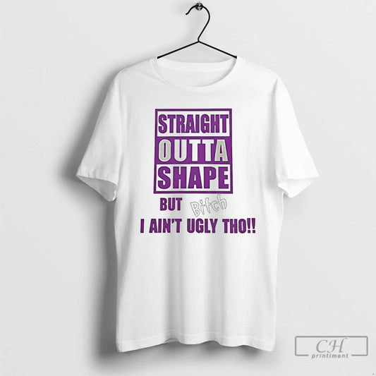 Classic Straight Outta Shape But Bitch I Aint Ugly Tho T-Shirts, Hoodie, Sweatshirt | AU18TeeNovaLab.com