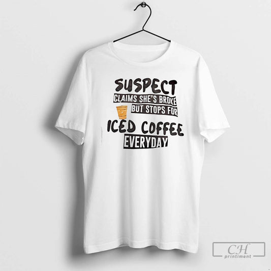 Classic Suspect Claims Shes Broke But Stops For Iced Coffee Everyday T-Shirts, Hoodie, Sweatshirt | AU18TeeNovaLab.com