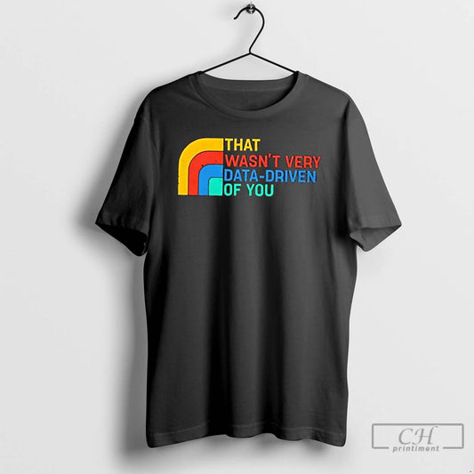 Classic That Wasnt Very Data Driven Of You Retro T-Shirts, Hoodie, Sweatshirt | AU18TeeNovaLab.com
