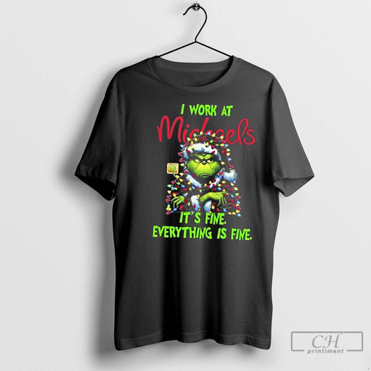 Classic The Grinch I Work At Michaels Its Fine Everything Is Fine Merry Christmas 2025 T-Shirts, Hoodie, Sweatshirt