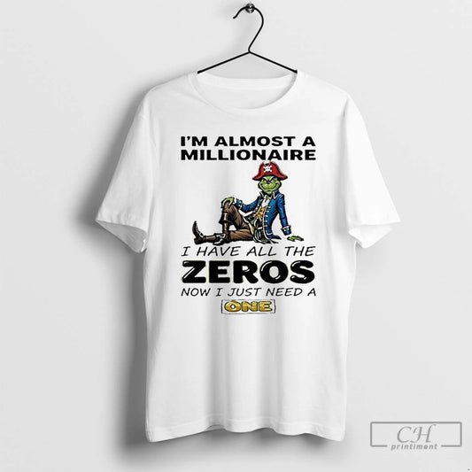 Classic The Grinch Im Almost A Millionaire I Have All The Zeros Now I Just T-Shirts, Hoodie, Sweatshirt | AU18TeeNovaLab.com