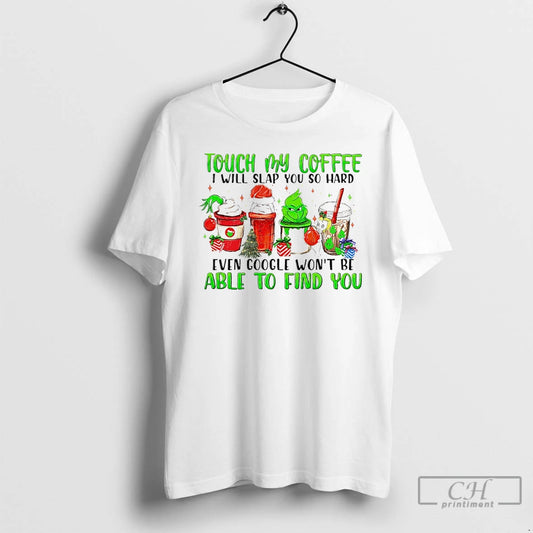 Classic The Grinch Touch My Coffee I Will Slap You So Hard Even Google Wont