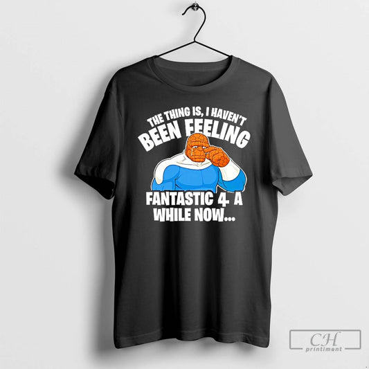 Classic The Thing Is I Havent Been Feeling Fantastic 4 A While Now Ben Grimm T-Shirts, Hoodie, Sweatshirt