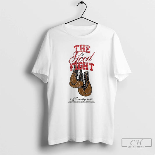 Classic The Good Fight 1 Timothy 6 12 T-Shirts, Hoodie, Sweatshirt | AU18TeeNovaLab.com